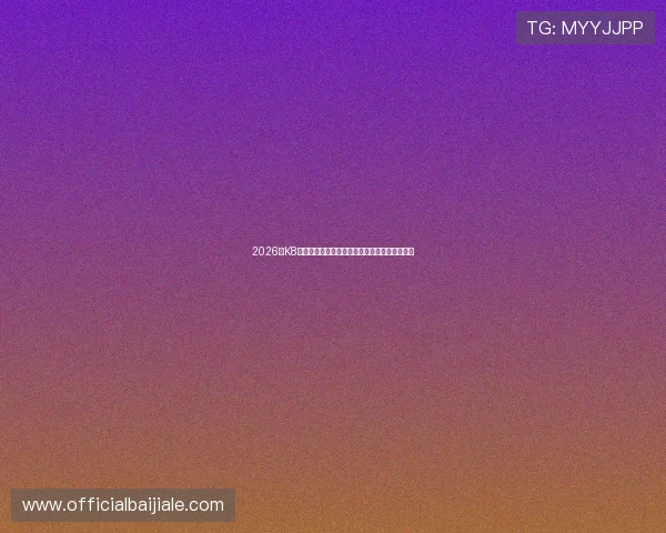 2026年K8真人娱乐官网最新优惠活动与注册流程详细攻略